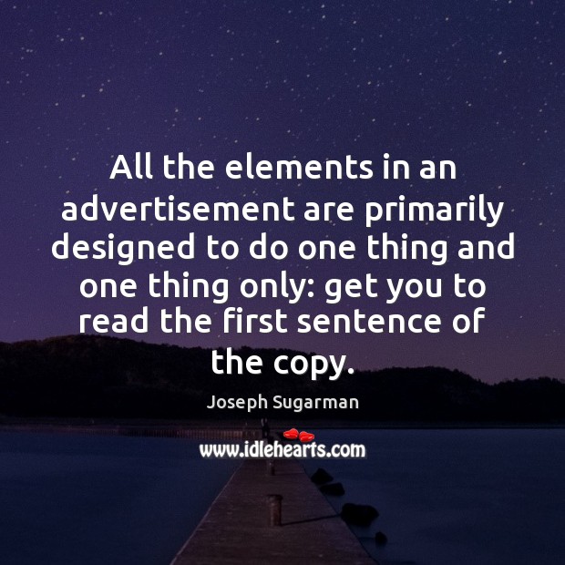 All the elements in an advertisement are primarily designed to do one Joseph Sugarman Picture Quote