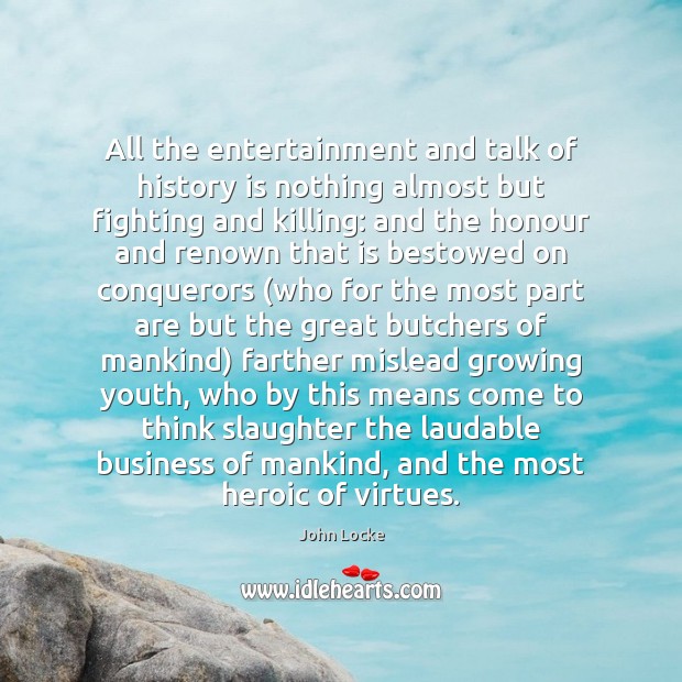 All the entertainment and talk of history is nothing almost but fighting John Locke Picture Quote