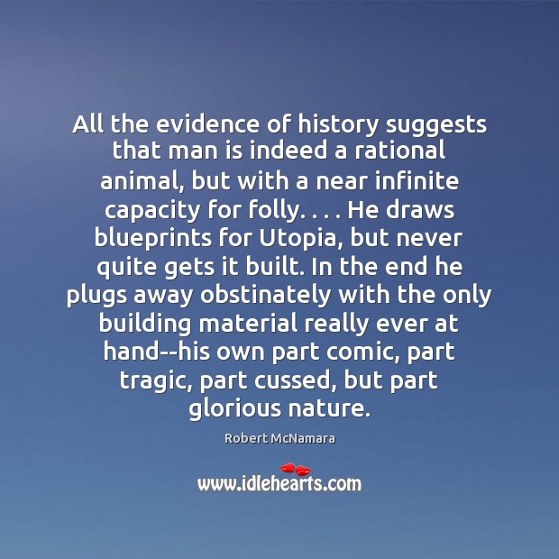 All the evidence of history suggests that man is indeed a rational 