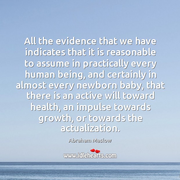All the evidence that we have indicates that it is reasonable to assume in practically Abraham Maslow Picture Quote