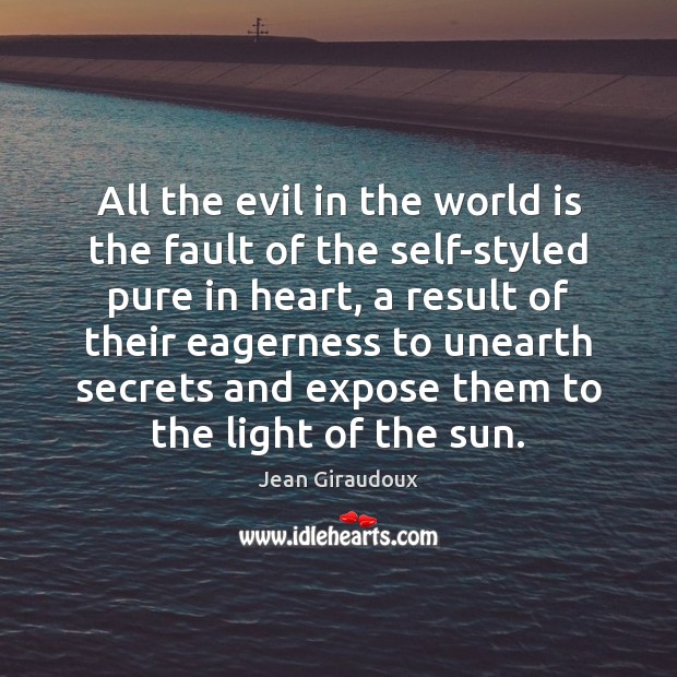All the evil in the world is the fault of the self-styled Jean Giraudoux Picture Quote