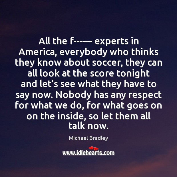 All the f—— experts in America, everybody who thinks they know about Soccer Quotes Image