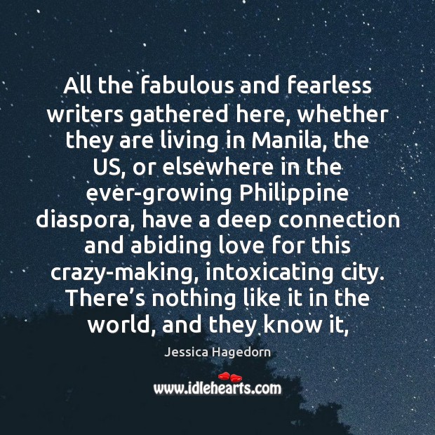 All the fabulous and fearless writers gathered here, whether they are living Jessica Hagedorn Picture Quote