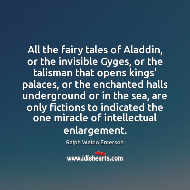 All the fairy tales of Aladdin, or the invisible Gyges, or the Image