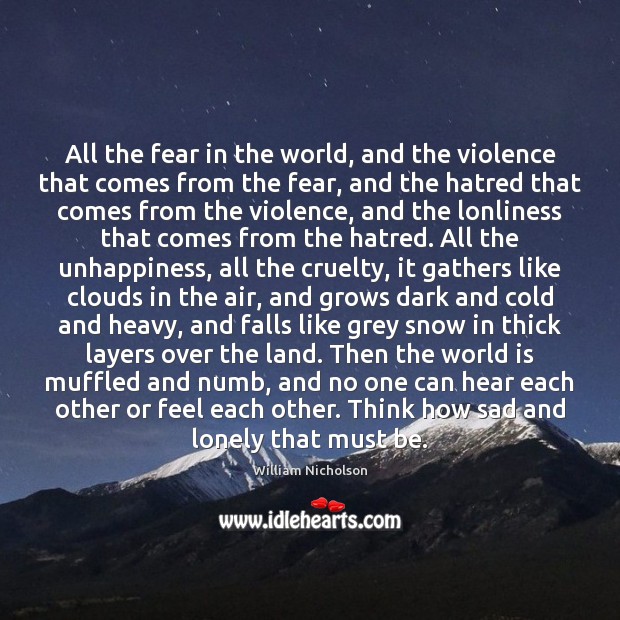 All the fear in the world, and the violence that comes from William Nicholson Picture Quote