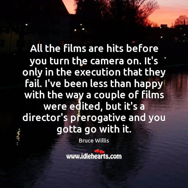 All the films are hits before you turn the camera on. It’s Bruce Willis Picture Quote