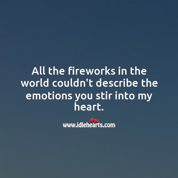 All the fireworks in the world couldn’t describe the emotions you stir into my heart. Soul Quotes Image