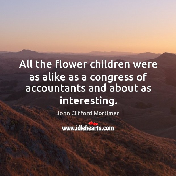 All the flower children were as alike as a congress of accountants and about as interesting. Image
