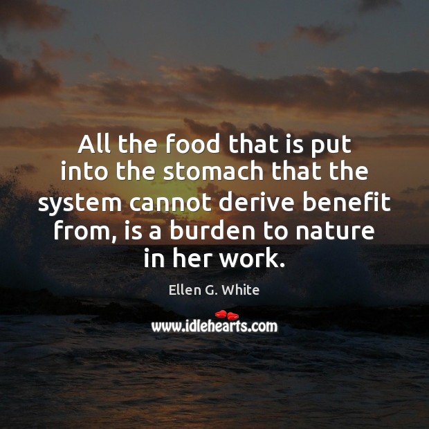 All the food that is put into the stomach that the system Ellen G. White Picture Quote