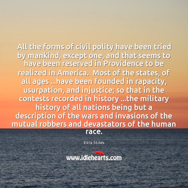 All the forms of civil polity have been tried by mankind, except Ezra Stiles Picture Quote