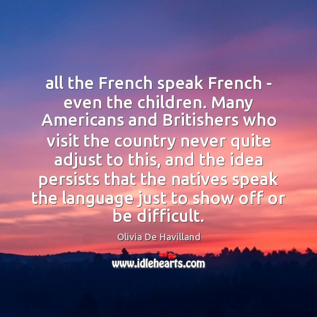 All the French speak French – even the children. Many Americans and Image