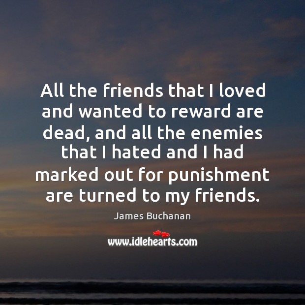 All the friends that I loved and wanted to reward are dead, Image