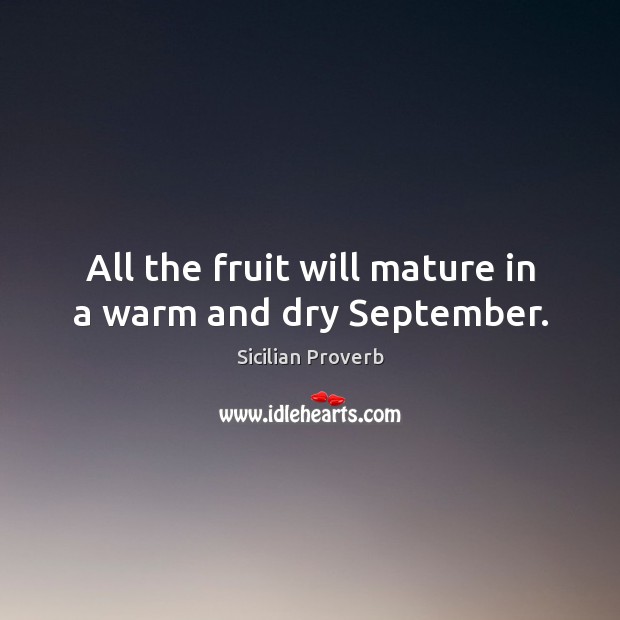 All the fruit will mature in a warm and dry september. Sicilian Proverbs Image