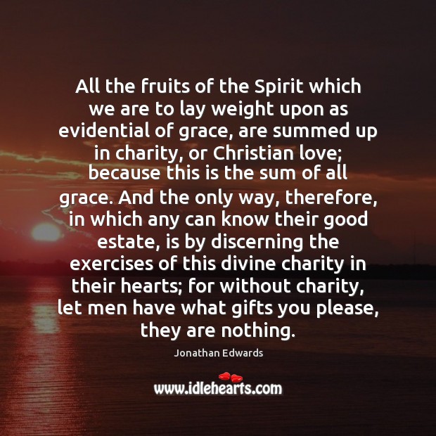 All the fruits of the Spirit which we are to lay weight Jonathan Edwards Picture Quote