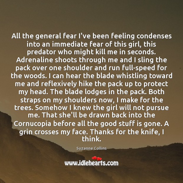 All the general fear I’ve been feeling condenses into an immediate fear Suzanne Collins Picture Quote