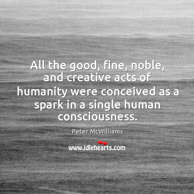 All the good, fine, noble, and creative acts of humanity were conceived Image