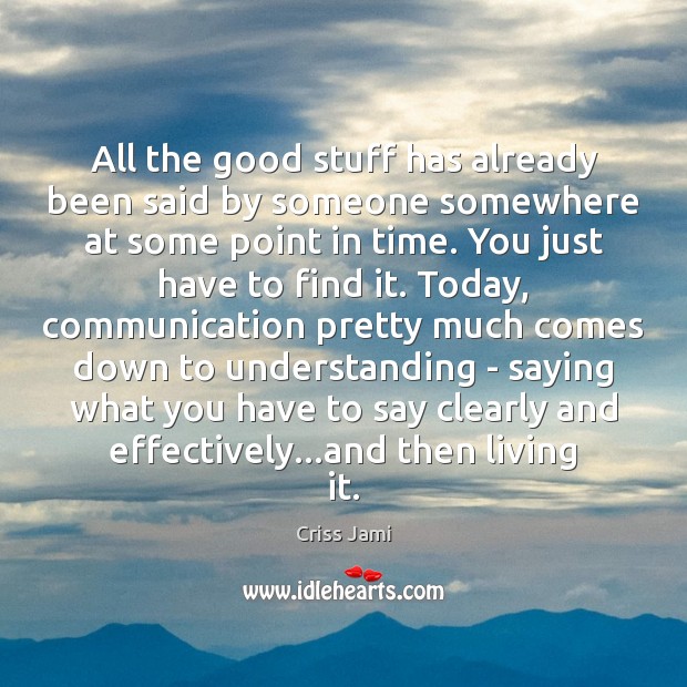 All the good stuff has already been said by someone somewhere at Criss Jami Picture Quote