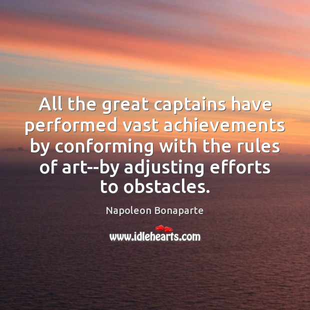 All the great captains have performed vast achievements by conforming with the Image