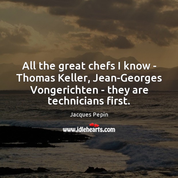 All the great chefs I know – Thomas Keller, Jean-Georges Vongerichten – Jacques Pepin Picture Quote