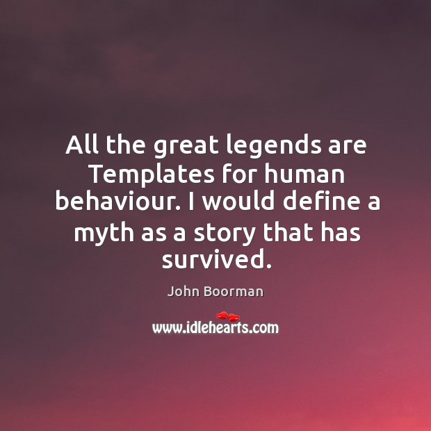 All the great legends are templates for human behaviour. John Boorman Picture Quote