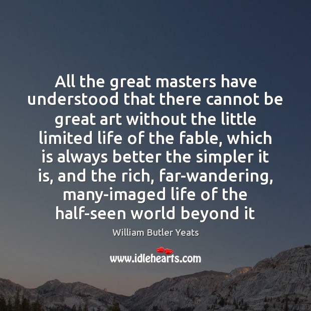 All the great masters have understood that there cannot be great art William Butler Yeats Picture Quote