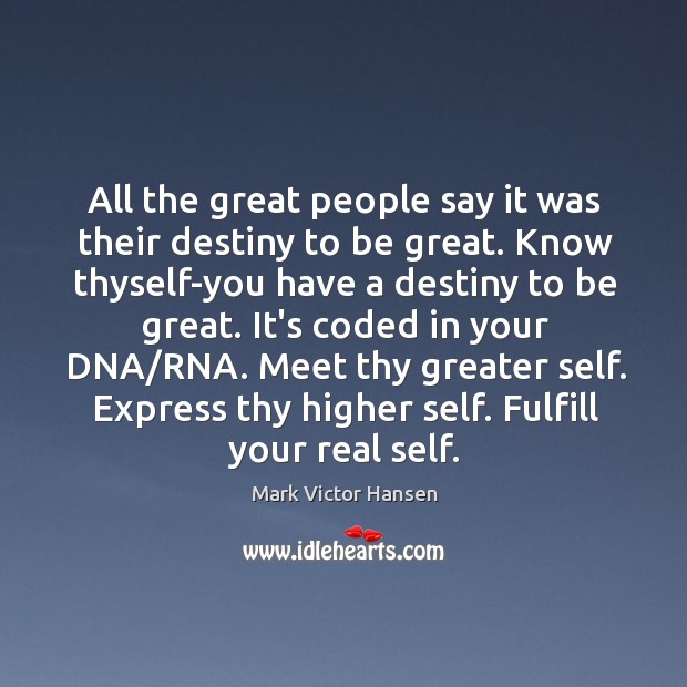 All the great people say it was their destiny to be great. Mark Victor Hansen Picture Quote