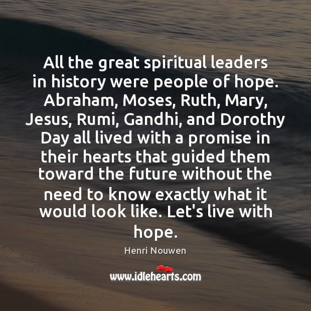 All the great spiritual leaders in history were people of hope. Abraham, Henri Nouwen Picture Quote