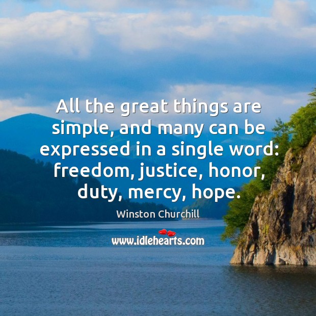 All the great things are simple, and many can be expressed in a single word: freedom, justice, honor, duty, mercy, hope. Image