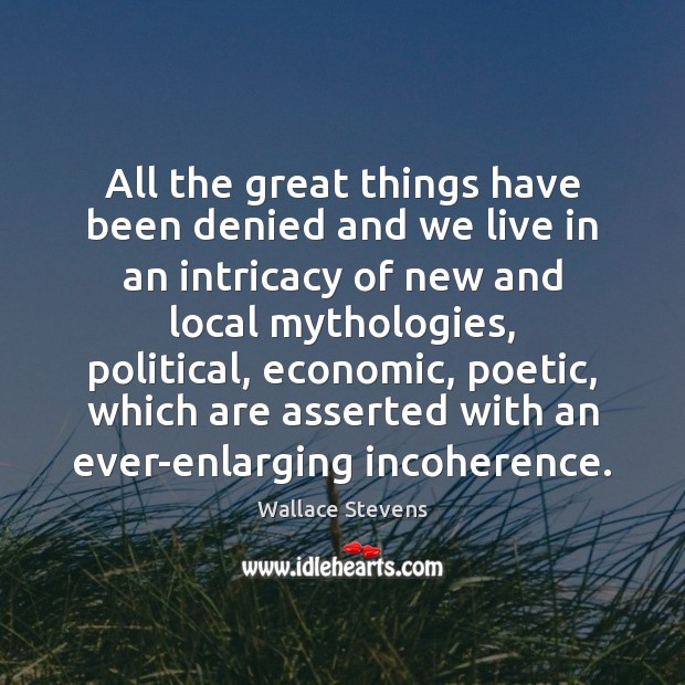 All the great things have been denied and we live in an Wallace Stevens Picture Quote