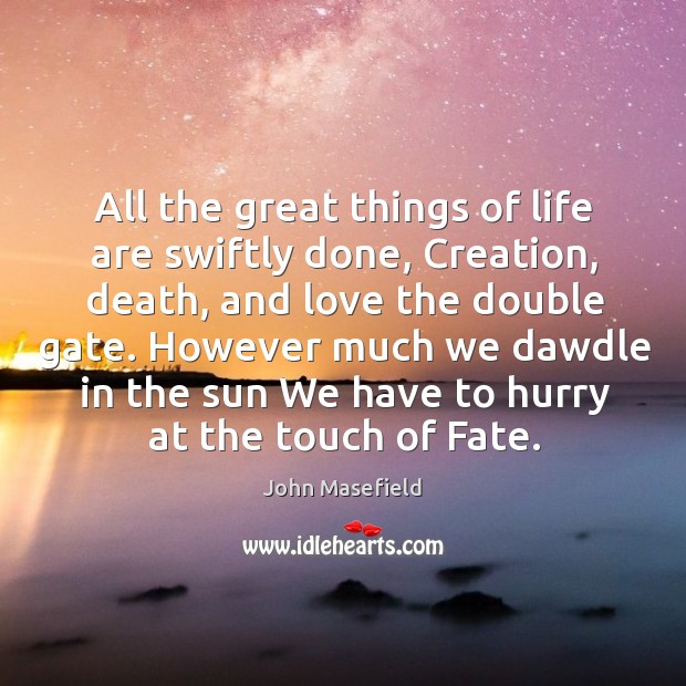 All the great things of life are swiftly done, Creation, death, and Image