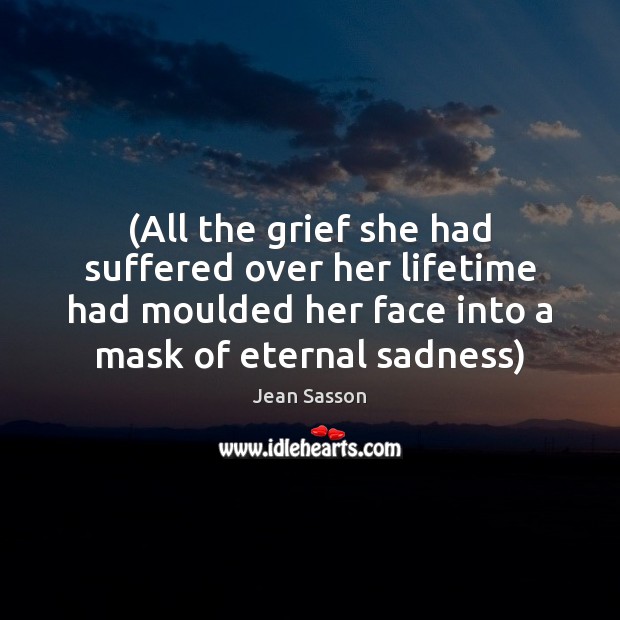 (All the grief she had suffered over her lifetime had moulded her Image