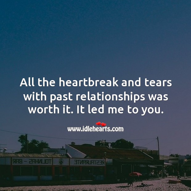 All the heartbreak and tears with past relationships was worth it. It led me to you. Falling in Love Quotes Image