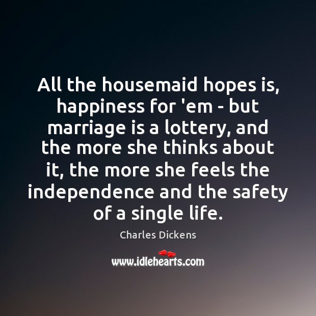 All the housemaid hopes is, happiness for ’em – but marriage is Marriage Quotes Image