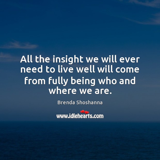All the insight we will ever need to live well will come Brenda Shoshanna Picture Quote
