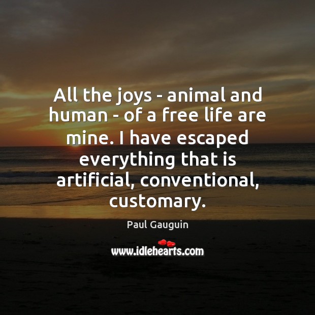 All the joys – animal and human – of a free life Paul Gauguin Picture Quote