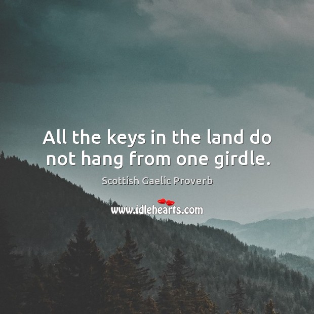 All the keys in the land do not hang from one girdle. Scottish Gaelic Proverbs Image