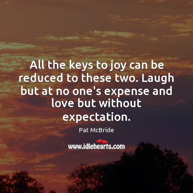 All the keys to joy can be reduced to these two. Laugh Pat McBride Picture Quote
