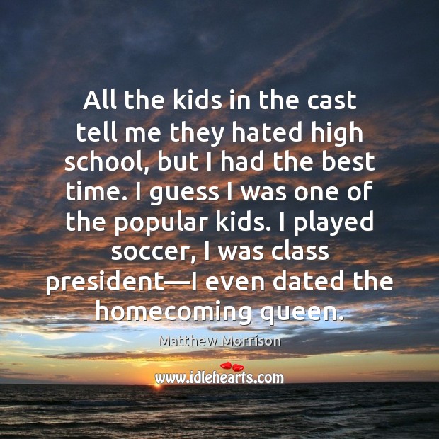 All the kids in the cast tell me they hated high school, Matthew Morrison Picture Quote