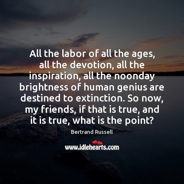All the labor of all the ages, all the devotion, all the Bertrand Russell Picture Quote
