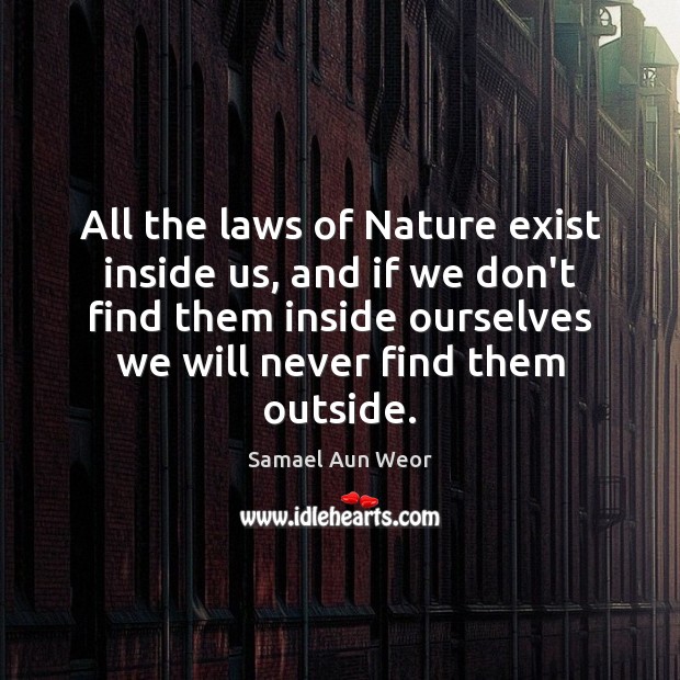All the laws of Nature exist inside us, and if we don’t Samael Aun Weor Picture Quote