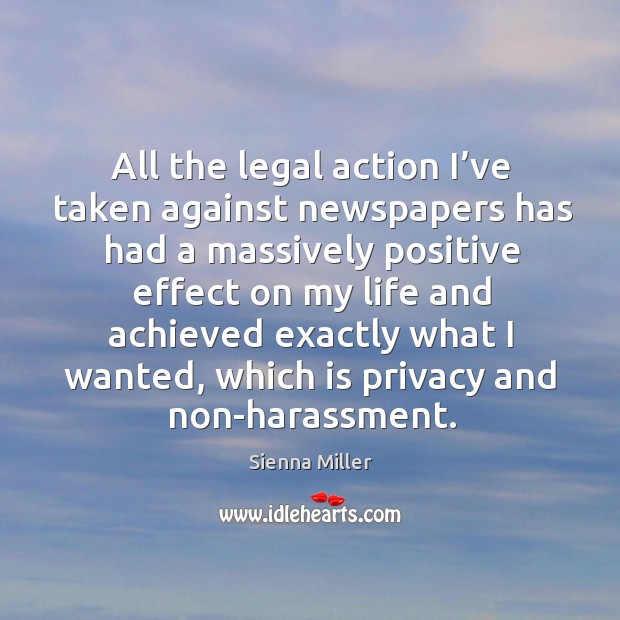 All the legal action I’ve taken against newspapers has had a massively positive Sienna Miller Picture Quote