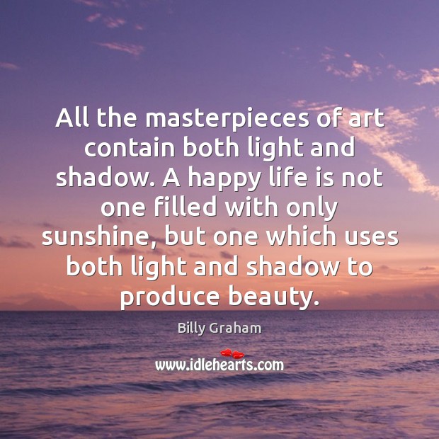 All the masterpieces of art contain both light and shadow. A happy Billy Graham Picture Quote