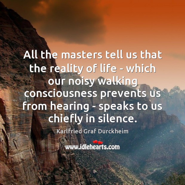 All the masters tell us that the reality of life – which Karlfried Graf Durckheim Picture Quote