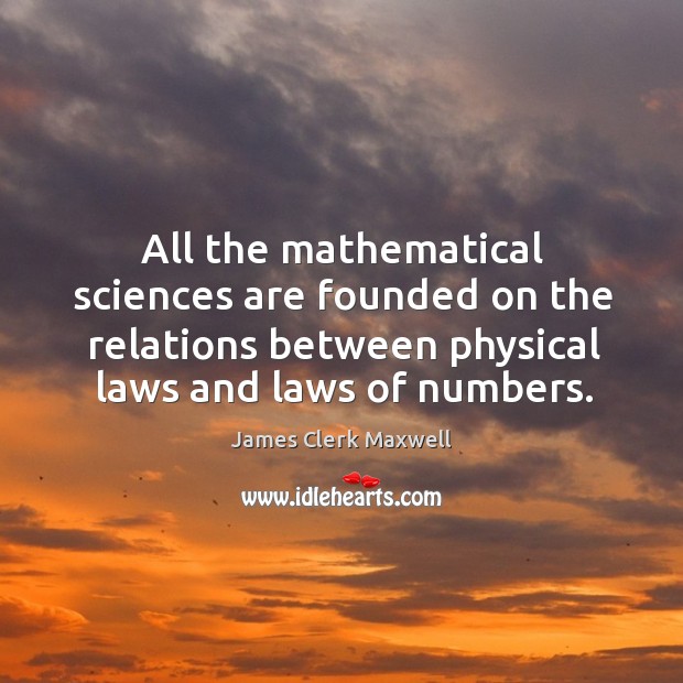 All the mathematical sciences are founded on the relations between physical laws Image