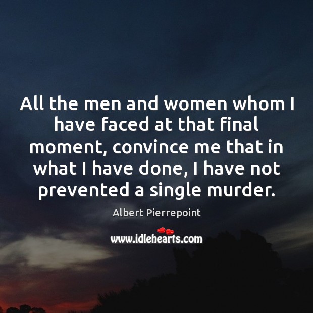 All the men and women whom I have faced at that final Albert Pierrepoint Picture Quote