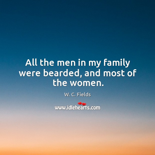 All the men in my family were bearded, and most of the women. 