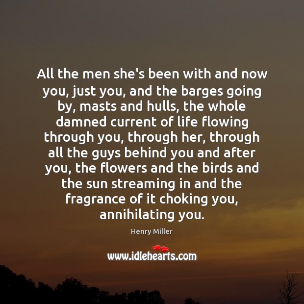 All the men she’s been with and now you, just you, and Henry Miller Picture Quote