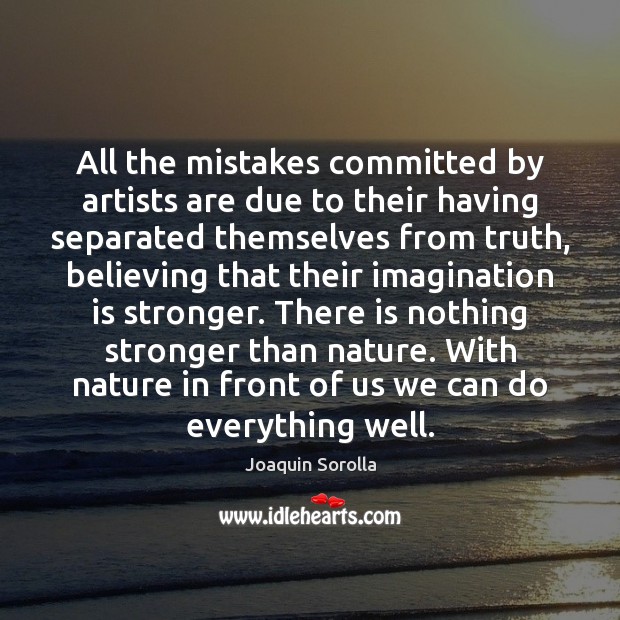 All the mistakes committed by artists are due to their having separated Joaquin Sorolla Picture Quote