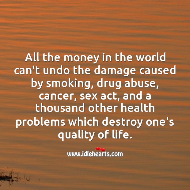 All the money in the world can’t undo the damage caused to health. Money Quotes Image