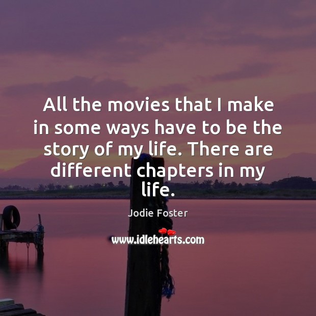 All the movies that I make in some ways have to be Jodie Foster Picture Quote